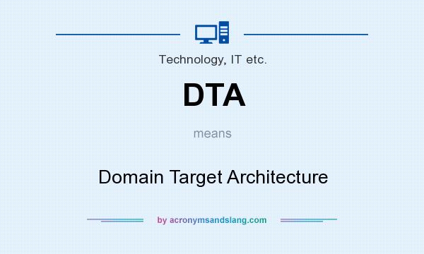 What does DTA mean? It stands for Domain Target Architecture