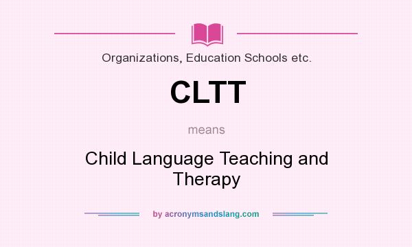 What does CLTT mean? It stands for Child Language Teaching and Therapy