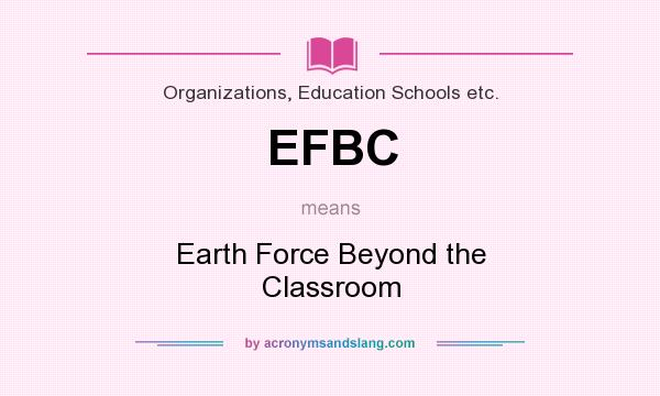 What does EFBC mean? It stands for Earth Force Beyond the Classroom