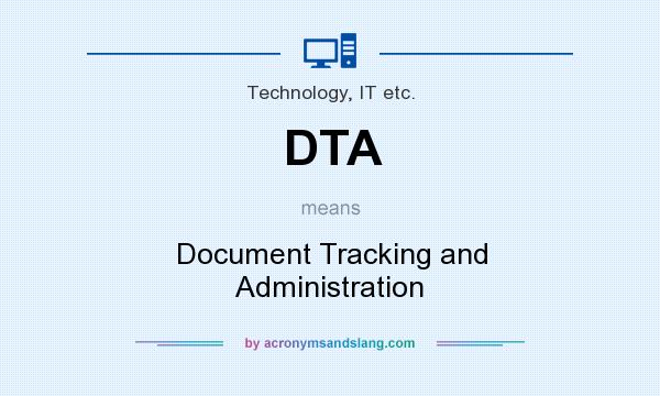 What does DTA mean? It stands for Document Tracking and Administration