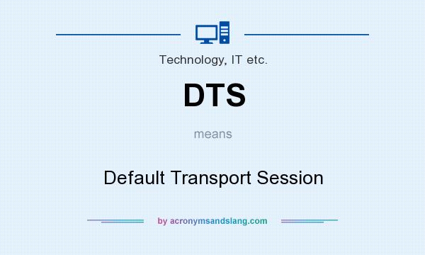 What does DTS mean? It stands for Default Transport Session