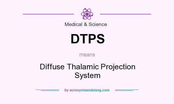 What does DTPS mean? It stands for Diffuse Thalamic Projection System