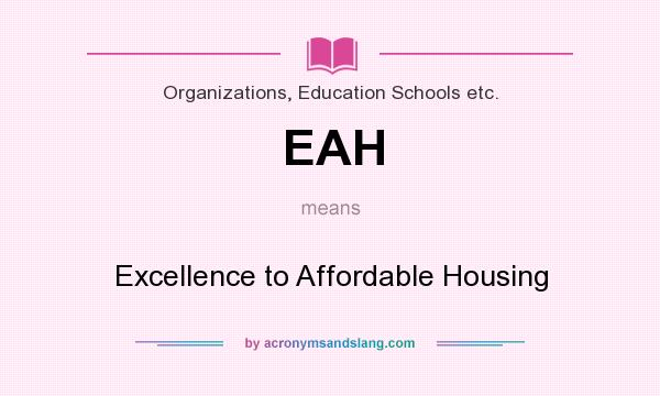 What does EAH mean? It stands for Excellence to Affordable Housing
