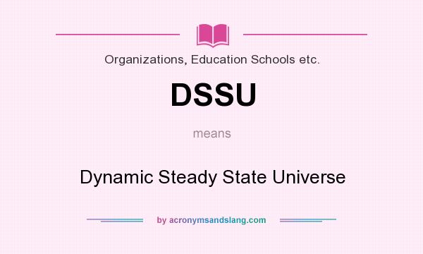 What does DSSU mean? It stands for Dynamic Steady State Universe