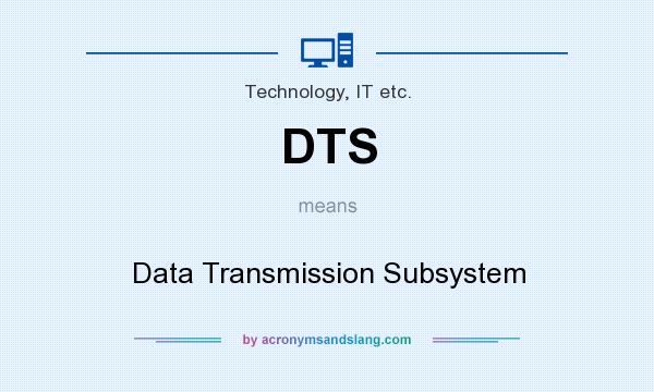 What does DTS mean? It stands for Data Transmission Subsystem