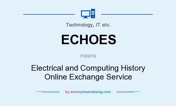 What does ECHOES mean? It stands for Electrical and Computing History Online Exchange Service