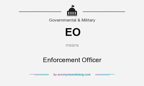 What does EO mean? It stands for Enforcement Officer