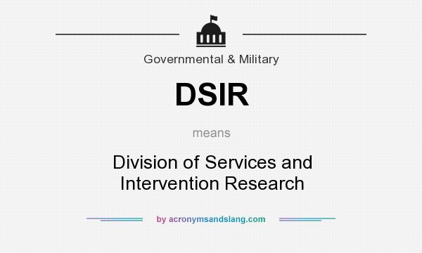 What does DSIR mean? It stands for Division of Services and Intervention Research