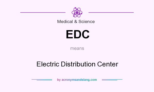 What does EDC mean? It stands for Electric Distribution Center