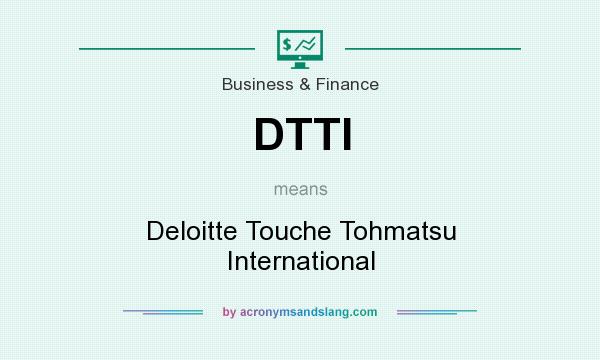 What does DTTI mean? It stands for Deloitte Touche Tohmatsu International