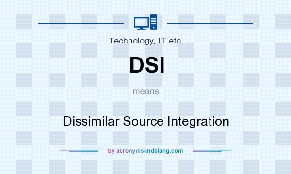 What does DSI mean? It stands for Dissimilar Source Integration