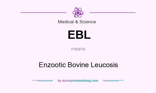 What does EBL mean? It stands for Enzootic Bovine Leucosis