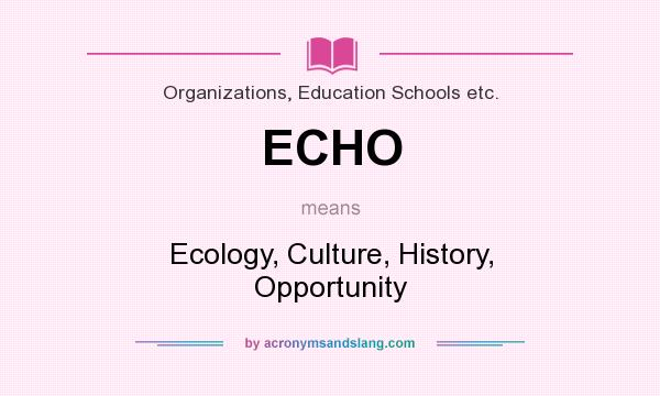 What does ECHO mean? It stands for Ecology, Culture, History, Opportunity