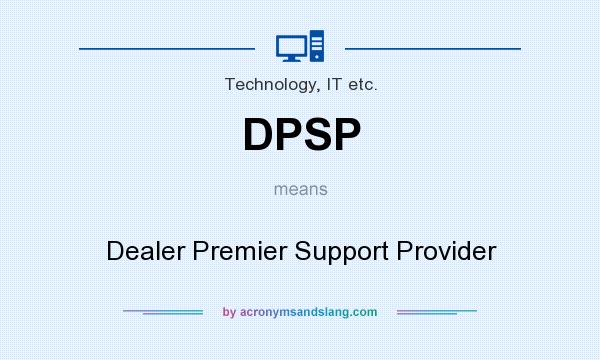 What does DPSP mean? It stands for Dealer Premier Support Provider