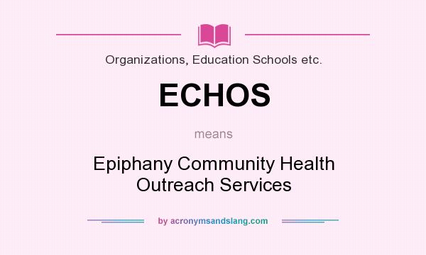 What does ECHOS mean? It stands for Epiphany Community Health Outreach Services