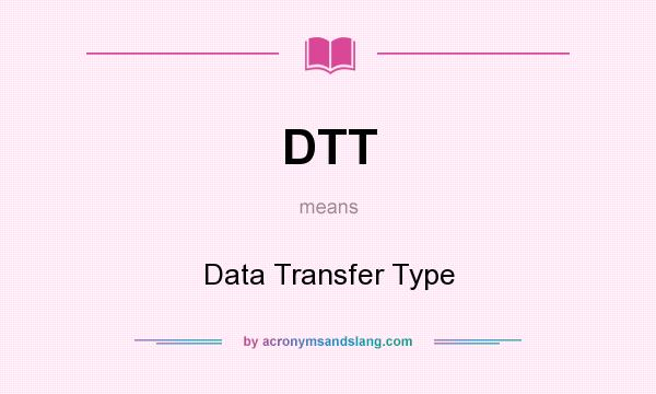 What does DTT mean? It stands for Data Transfer Type