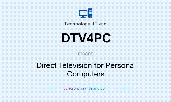 What does DTV4PC mean? It stands for Direct Television for Personal Computers