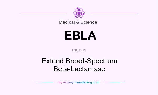 What does EBLA mean? It stands for Extend Broad-Spectrum Beta-Lactamase