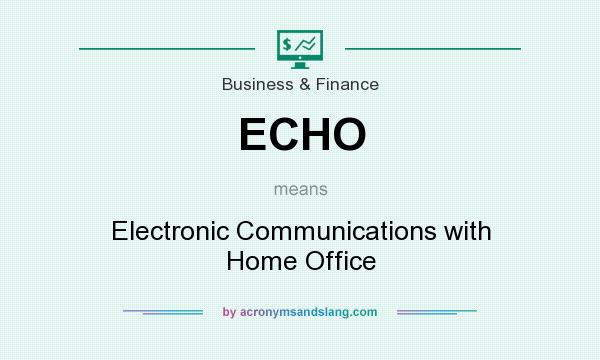 What does ECHO mean? It stands for Electronic Communications with Home Office