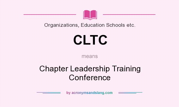 What does CLTC mean? It stands for Chapter Leadership Training Conference