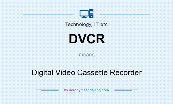 What does DVCR mean? It stands for Digital Video Cassette Recorder