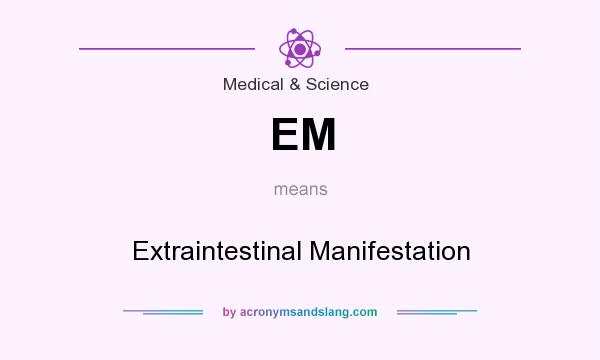 What does EM mean? It stands for Extraintestinal Manifestation