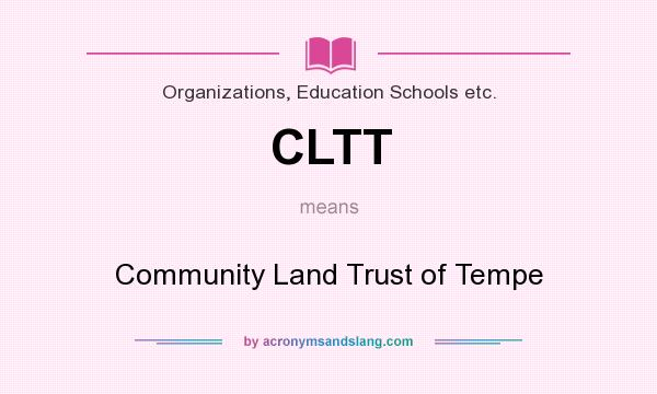 What does CLTT mean? It stands for Community Land Trust of Tempe