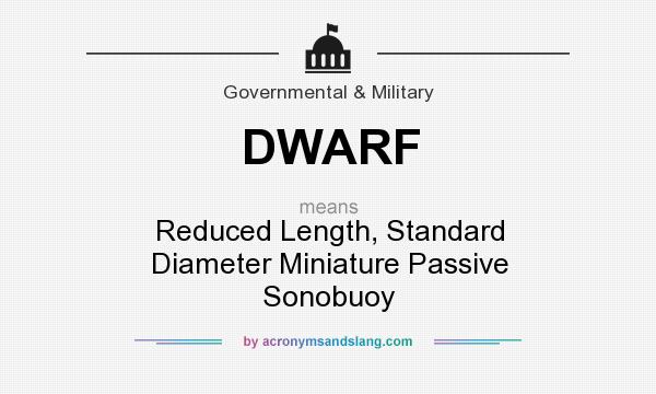 What does DWARF mean? It stands for Reduced Length, Standard Diameter Miniature Passive Sonobuoy
