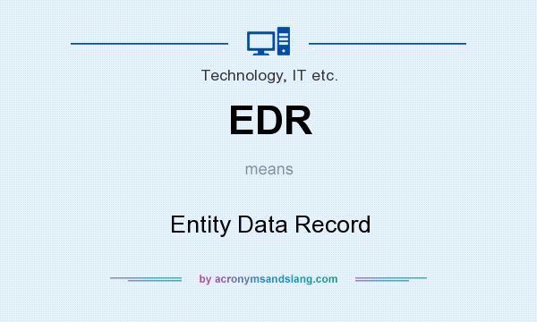 What does EDR mean? It stands for Entity Data Record