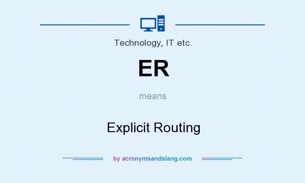 What does ER mean? It stands for Explicit Routing