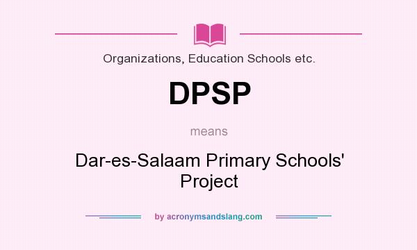 What does DPSP mean? It stands for Dar-es-Salaam Primary Schools` Project