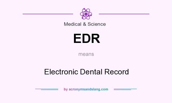 What does EDR mean? It stands for Electronic Dental Record