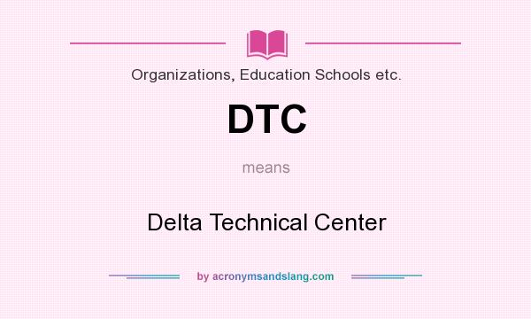 What does DTC mean? It stands for Delta Technical Center