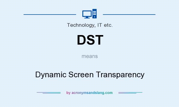 What does DST mean? It stands for Dynamic Screen Transparency