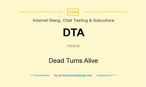 What does DTA mean? It stands for Dead Turns Alive