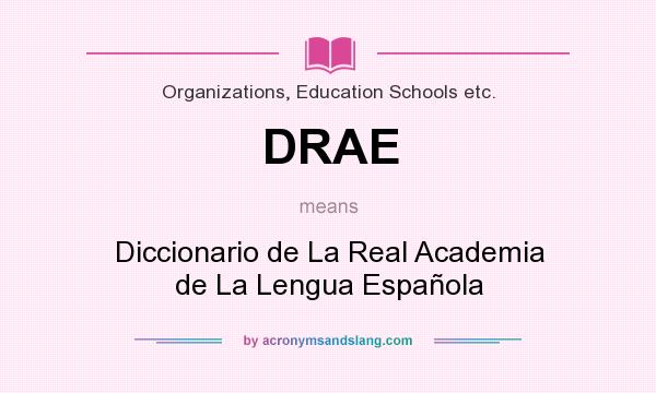 What does DRAE mean? It stands for Diccionario de La Real Academia de La Lengua Española
