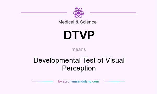 What does DTVP mean? It stands for Developmental Test of Visual Perception