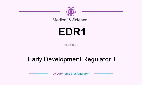 What does EDR1 mean? It stands for Early Development Regulator 1