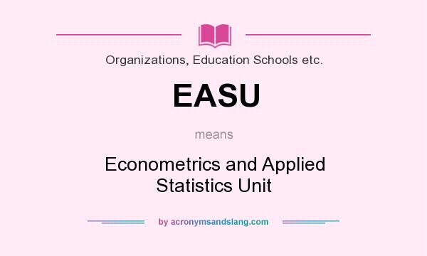 What does EASU mean? It stands for Econometrics and Applied Statistics Unit