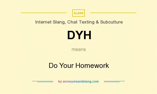 What does DYH mean? It stands for Do Your Homework