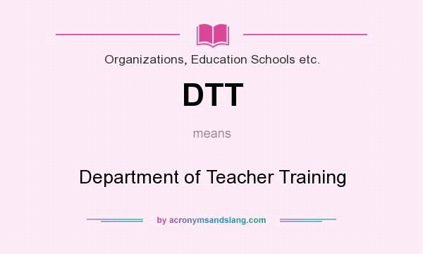What does DTT mean? It stands for Department of Teacher Training