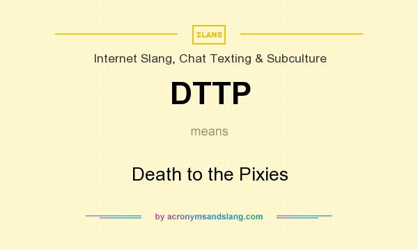 What does DTTP mean? It stands for Death to the Pixies