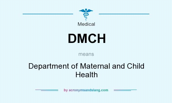 What does DMCH mean? It stands for Department of Maternal and Child Health