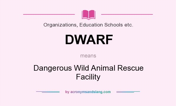 What does DWARF mean? It stands for Dangerous Wild Animal Rescue Facility