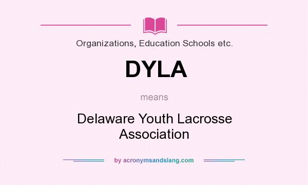 What does DYLA mean? It stands for Delaware Youth Lacrosse Association