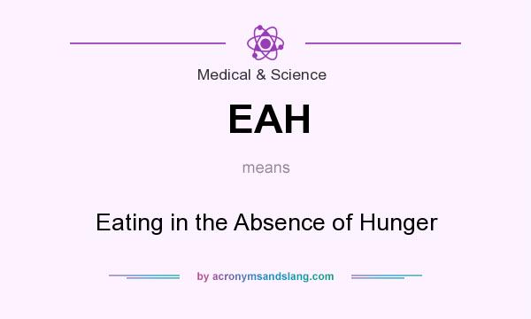 What does EAH mean? It stands for Eating in the Absence of Hunger