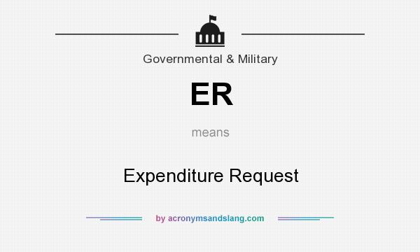 What does ER mean? It stands for Expenditure Request