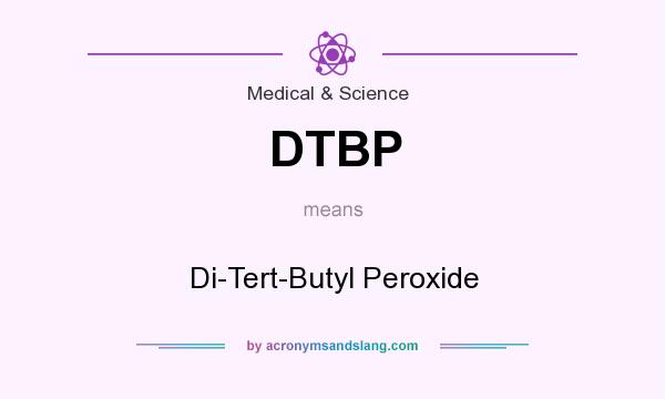 What does DTBP mean? It stands for Di-Tert-Butyl Peroxide