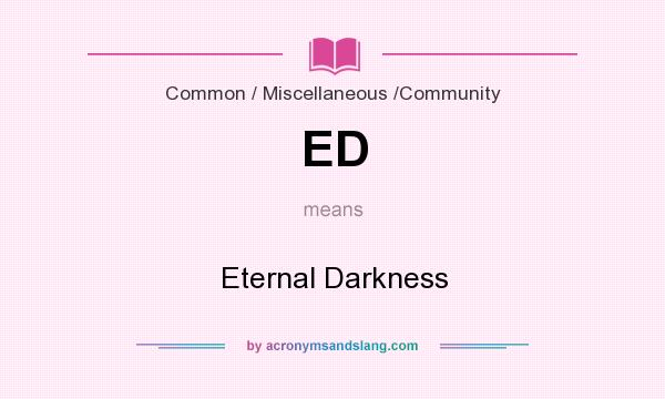What does ED mean? It stands for Eternal Darkness