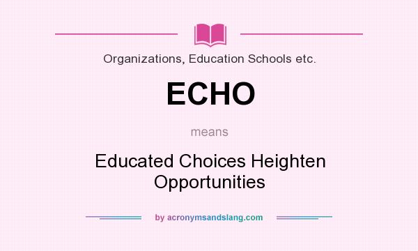 What does ECHO mean? It stands for Educated Choices Heighten Opportunities